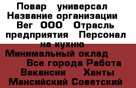 Повар - универсал › Название организации ­ Вег, ООО › Отрасль предприятия ­ Персонал на кухню › Минимальный оклад ­ 55 000 - Все города Работа » Вакансии   . Ханты-Мансийский,Советский г.